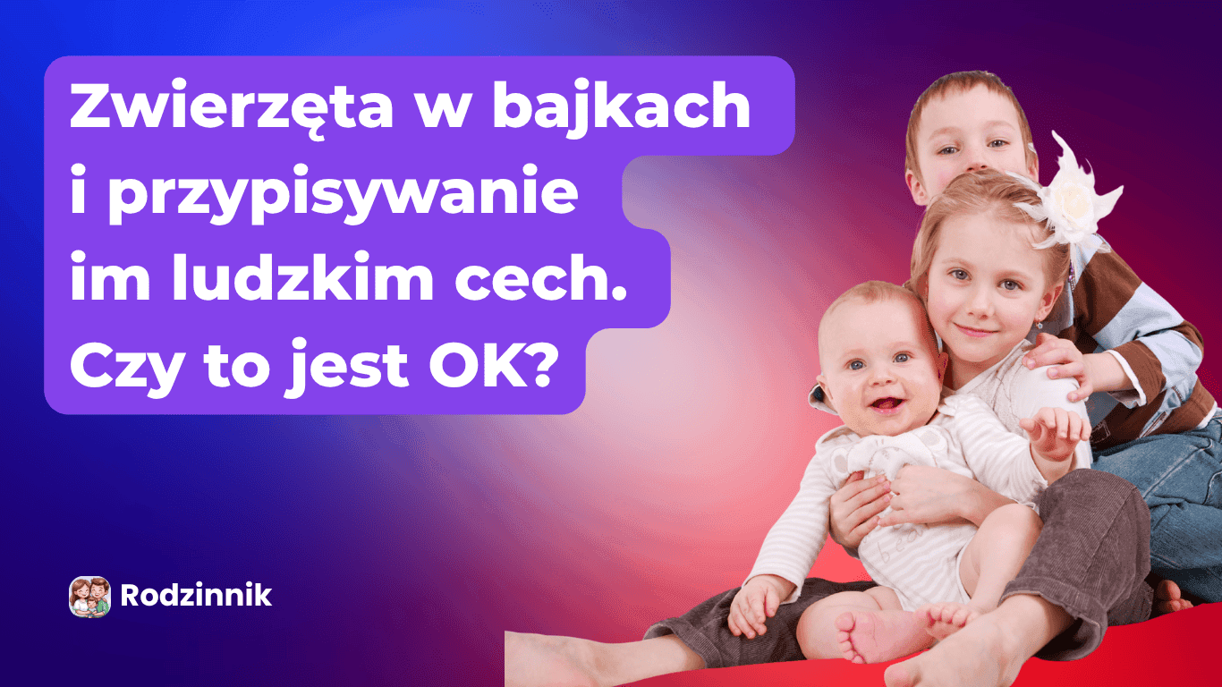 Czy bajki o zwierzętach zachowujących się jak ludzie są dobre dla małych dzieci?